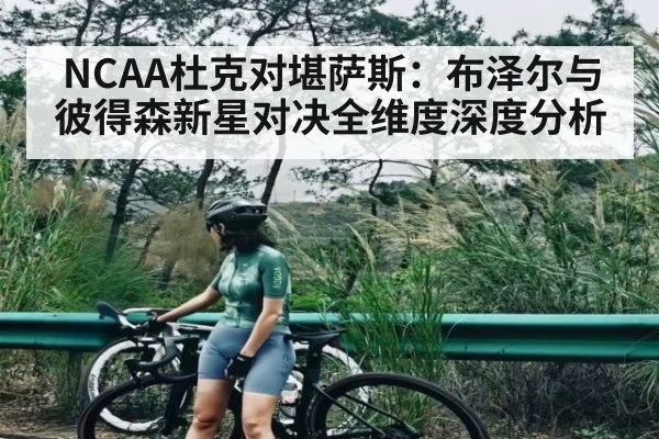 NCAA杜克对堪萨斯：布泽尔与彼得森新星对决全维度深度分析